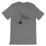Here, Take This Or Something T-Shirt (Unisex)