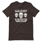 I'll Tell You What's Wrong With Society (No One Drinks From The Skulls Of Their Enemies Anymore) T-Shirt (Unisex)