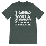 I Mustache You A Question But I'll Shave It For Later T-Shirt (Unisex)