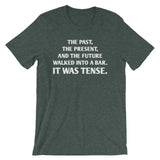 The Past, The Present & The Future Walked Into A Bar (It Was Tense) T-Shirt (Unisex)