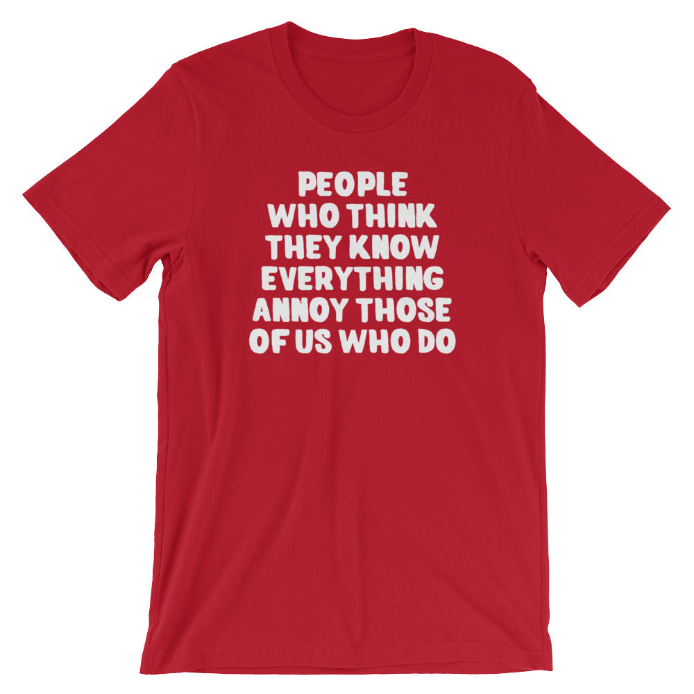People Who Think They Know Everything Annoy Those Of Us Who Do T-Shirt (Unisex)