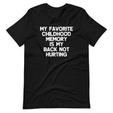 My Favorite Childhood Memory Is My Back Not Hurting T-Shirt (Unisex)