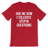 Ask Me How I Tolerate Stupid Questions T-Shirt (Unisex)