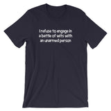 I Refuse To Engage In A Battle Of Wits With An Unarmed Person T-Shirt (Unisex)