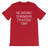 The Internet Is Broken So I'm Outside Today T-Shirt (Unisex)