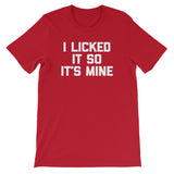 I Licked It So It's Mine T-Shirt (Unisex)