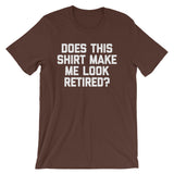 Does This Shirt Make Me Look Retired? T-Shirt (Unisex)