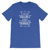 If You Say Gullible Slowly, It Sounds Like Oranges T-Shirt (Unisex)