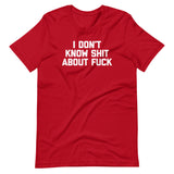I Don't Know Shit About Fuck T-Shirt (Unisex)