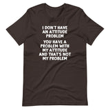I Don't Have An Attitude Problem T-Shirt (Unisex)