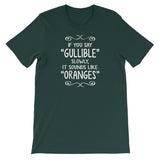 If You Say Gullible Slowly, It Sounds Like Oranges T-Shirt (Unisex)