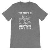 The Tempo Is Whatever I Say it Is T-Shirt (Unisex)