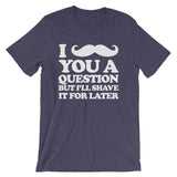 I Mustache You A Question But I'll Shave It For Later T-Shirt (Unisex)