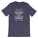 If You Say Gullible Slowly, It Sounds Like Oranges T-Shirt (Unisex)