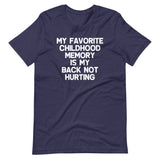 My Favorite Childhood Memory Is My Back Not Hurting T-Shirt (Unisex)
