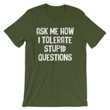 Ask Me How I Tolerate Stupid Questions T-Shirt (Unisex)