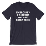 Exercise? I Thought You Said Extra Fries T-Shirt (Unisex)