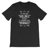 If You Say Gullible Slowly, It Sounds Like Oranges T-Shirt (Unisex)