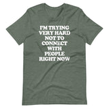I'm Trying Very Hard Not To Connect With People Right Now T-Shirt (Unisex)