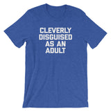 Cleverly Disguised As An Adult T-Shirt (Unisex)