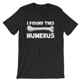 I Found This Humerus T-Shirt (Unisex)