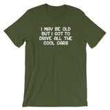 I May Be Old But I Got To Drive All The Cool Cars T-Shirt (Unisex)