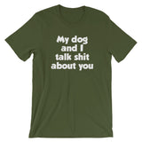 My Dog And I Talk Shit About You T-Shirt (Unisex)