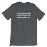 I Refuse To Engage In A Battle Of Wits With An Unarmed Person T-Shirt (Unisex)