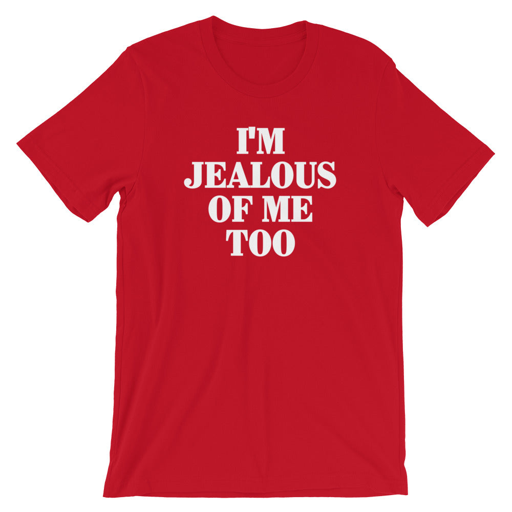 I'm Jealous Of Me Too T-Shirt (Unisex)