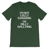 I'm Not Lolly Gagging, I'm Dilly Dallying  T-Shirt (Unisex)