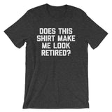 Does This Shirt Make Me Look Retired? T-Shirt (Unisex)