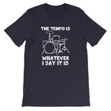 The Tempo Is Whatever I Say it Is T-Shirt (Unisex)