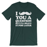 I Mustache You A Question But I'll Shave It For Later T-Shirt (Unisex)