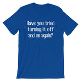 Have You Tried Turning It On & Off Again? T-Shirt (Unisex)