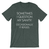 Sometimes I Question My Sanity (Occasionally, It Replies) T-Shirt (Unisex)