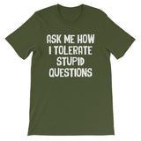 Ask Me How I Tolerate Stupid Questions T-Shirt (Unisex)
