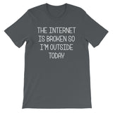 The Internet Is Broken So I'm Outside Today T-Shirt (Unisex)