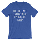 The Internet Is Broken So I'm Outside Today T-Shirt (Unisex)