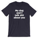 My Dog And I Talk Shit About You T-Shirt (Unisex)
