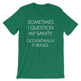 Sometimes I Question My Sanity (Occasionally, It Replies) T-Shirt (Unisex)