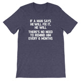 If A Man Says He Will Fix It, He Will (There Is No Need To Remind Him Every 6 Months) T-Shirt (Unisex)