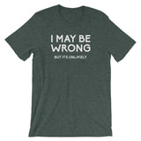 I May Be Wrong But It's Unlikely T-Shirt (Unisex)