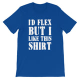 I'd Flex But I Like This Shirt T-Shirt (Unisex)