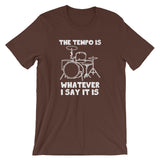 The Tempo Is Whatever I Say it Is T-Shirt (Unisex)