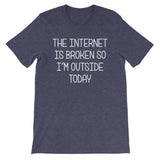 The Internet Is Broken So I'm Outside Today T-Shirt (Unisex)