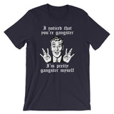 I Noticed That You're Gangster (I'm Pretty Gangster Myself) T-Shirt (Unisex)