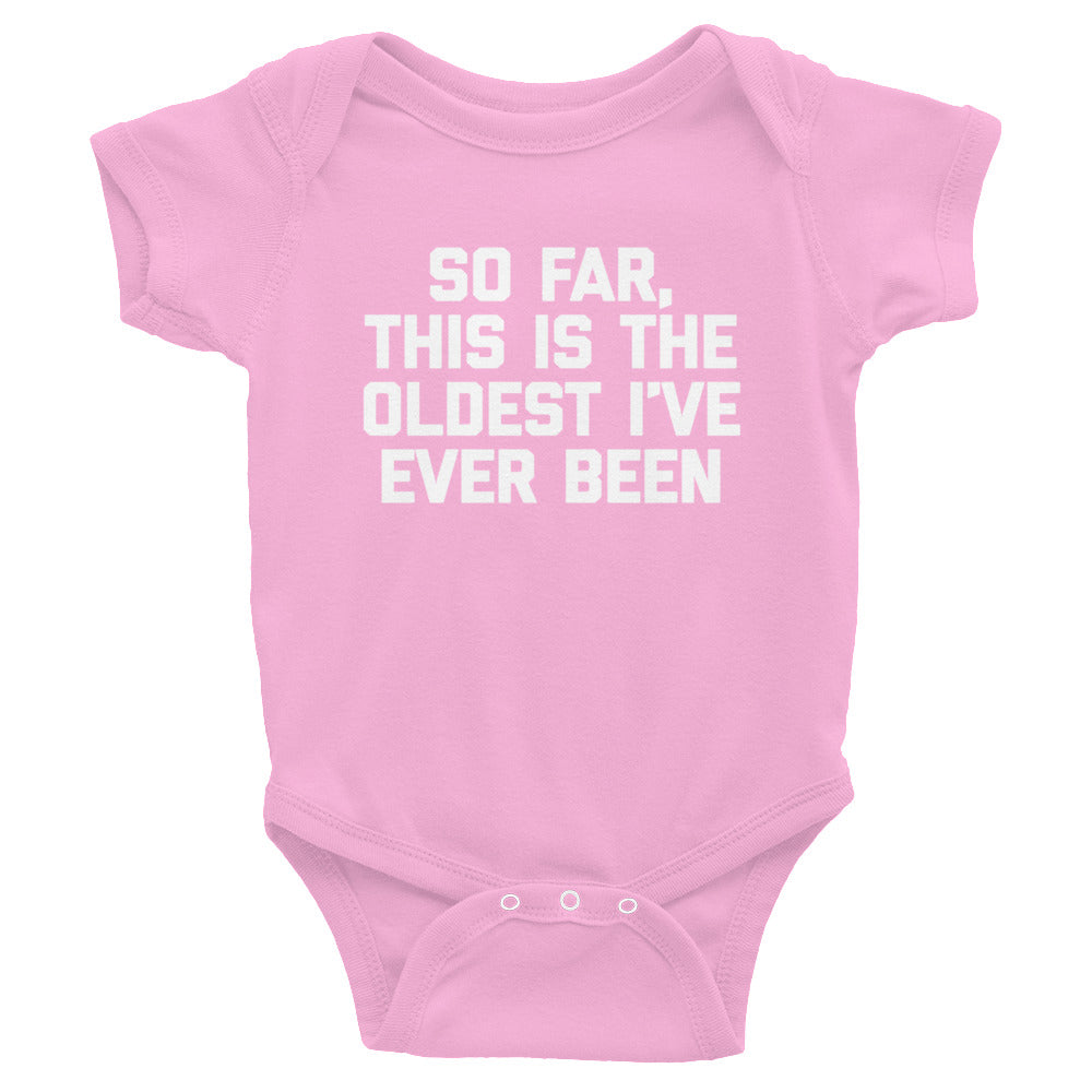 So Far, This Is The Oldest I've Ever Been Infant Bodysuit (Baby)