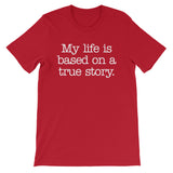 My Life Is Based On A True Story T-Shirt (Unisex)