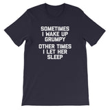 Sometimes I Wake Up Grumpy (Other Times I Let Her Sleep) T-Shirt (Unisex)
