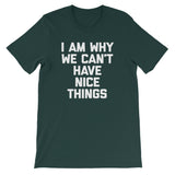 I Am Why We Can't Have Nice Things T-Shirt (Unisex)